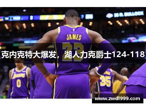 克内克特大爆发，湖人力克爵士124-118