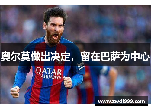 奥尔莫做出决定，留在巴萨为中心