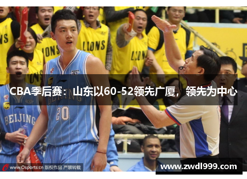 CBA季后赛：山东以60-52领先广厦，领先为中心